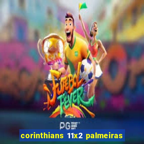 corinthians 11x2 palmeiras